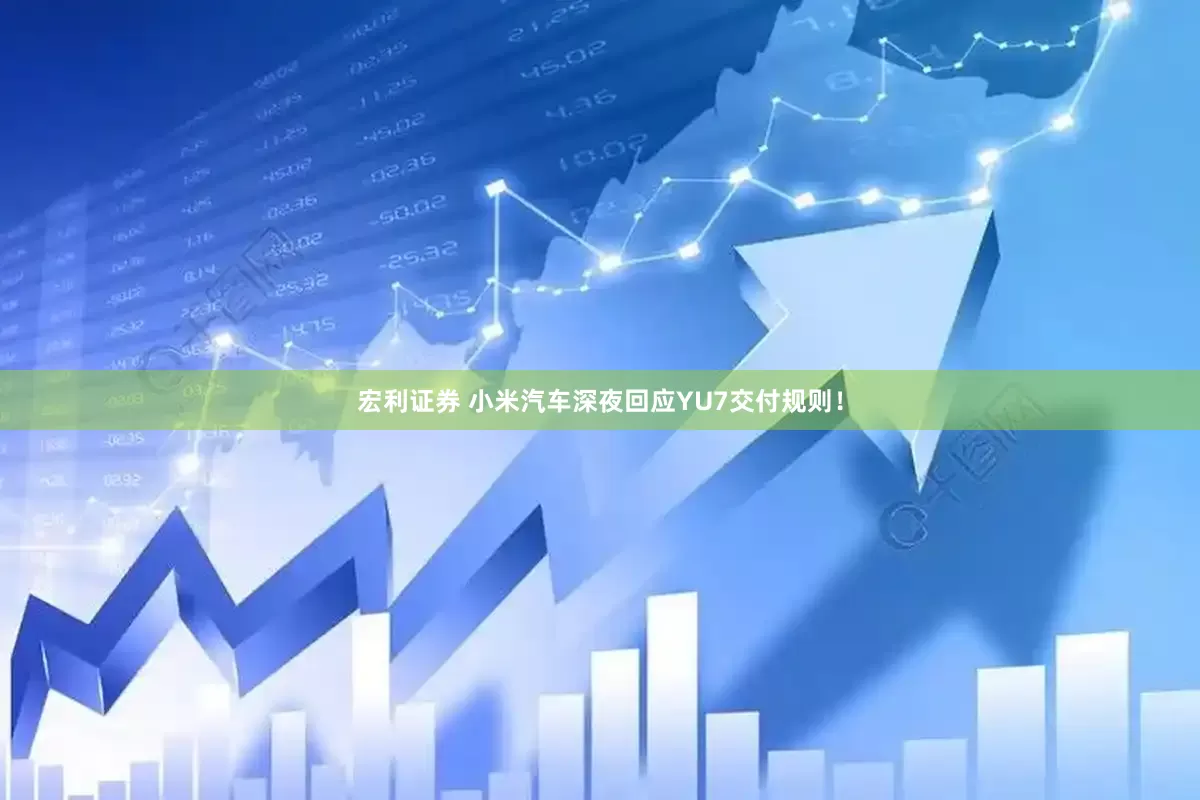 宏利证券 小米汽车深夜回应YU7交付规则！