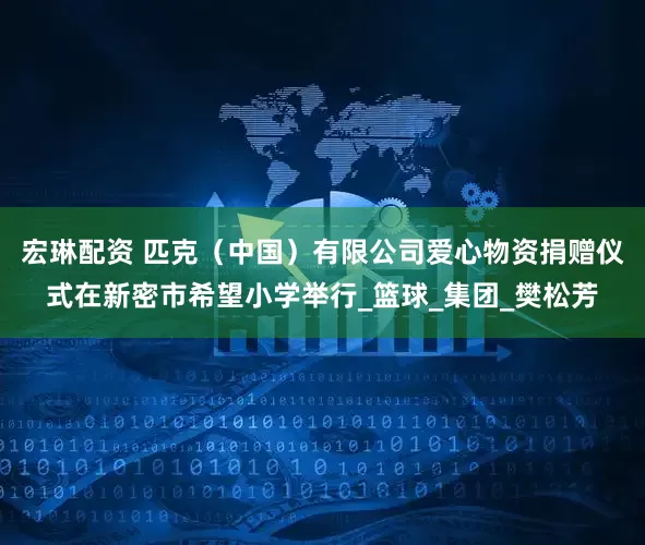 宏琳配资 匹克（中国）有限公司爱心物资捐赠仪式在新密市希望小学举行_篮球_集团_樊松芳