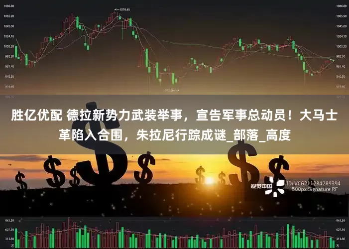 胜亿优配 德拉新势力武装举事，宣告军事总动员！大马士革陷入合围，朱拉尼行踪成谜_部落_高度