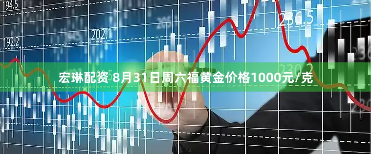 宏琳配资 8月31日周六福黄金价格1000元/克